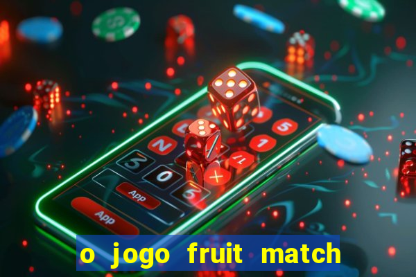 o jogo fruit match paga mesmo